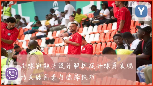 足球鞋鞋头设计解析提升球员表现的关键因素与选择技巧