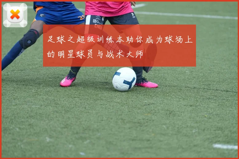 足球之超级训练本助你成为球场上的明星球员与战术大师