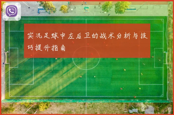 实况足球中左后卫的战术分析与技巧提升指南